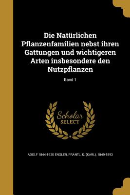 Die Natrlichen Pflanzenfamilien nebst ihren Gattungen und wichtigeren Arten insbesondere den Nutzpflanzen; Band 1 - Engler, Adolf 1844-1930, and Prantl, K (Karl) 1849-1893 (Creator)