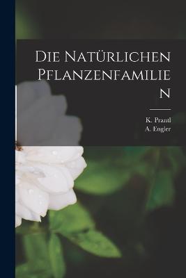 Die Natrlichen Pflanzenfamilien - Engler, A, and Prantl, K