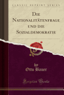 Die Nationalittenfrage Und Die Sozialdemokratie (Classic Reprint)