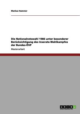 Die Nationalratswahl 1986 Unter Besonderer Ber?cksichtigung Des Inserate-Wahlkampfes Der Bundes-?vp - Hammer, Markus