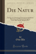 Die Natur, Vol. 20: Zeitung Zur Verbreitung Naturwissenschaftlichen Kenntnitz Und Naturanschauung Fur Leser Aller St?nde; Jahrgang 1871 (Classic Reprint)