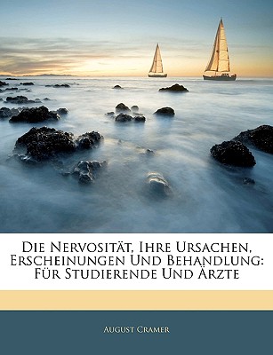 Die Nervosit?t, Ihre Ursachen, Erscheinungen Und Behandlung: F?r Studierende Und ?rzte - Cramer, August