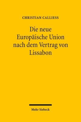 Die Neue Europaische Union Nach Dem Vertrag Von Lissabon: Ein Uberblick Uber Die Reformen Unter Berucksichtigung Ihrer Implikationen Fur Das Deutsche Recht - Calliess, Christian, and Dingemann, Kathrin, and Escobar, Sophie Mendez