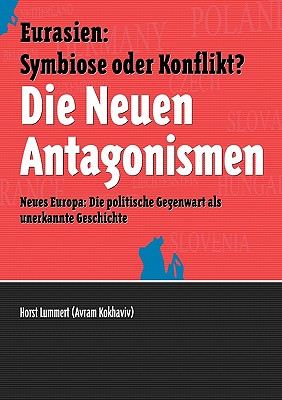 Die Neuen Antagonismen: Euarsien: Symbiose oder Konflikt? Neues Europa: Die politische Gegenwart als unerkannte Geschichte - Lummert, Horst, and Becker, Alexander (Editor)