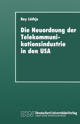 Die Neuordnung Der Telekommunikationsindustrie in Den USA: Krise Fordistischer Akkumulation, Deregulierung Und Gewerkschaften - L?thje, Boy