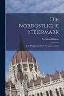 Die Nordstliche Steiermark: Eine Wanderung Durch Vergessene Lnde