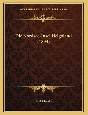 Die Nordsee-Insel Helgoland (1894) - Schwahn, Paul