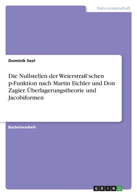 Die Nullstellen der Weierstra'schen p-Funktion nach Martin Eichler und Don Zagier. berlagerungstheorie und Jacobiformen - Seel, Dominik
