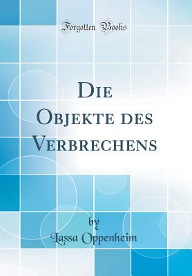 Die Objekte Des Verbrechens (Classic Reprint) - Oppenheim, Lassa