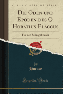 Die Oden Und Epoden Des Q. Horatius Flaccus: Fur Den Schulgebrauch (Classic Reprint)