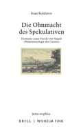 Die Ohnmacht Des Spekulativen: Elemente Einer Poetik Von Hegels Ph?nomenologie Des Geistes