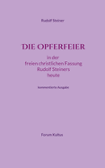 Die Opferfeier: in der freien christlichen Fassung Rudolf Steiners heute - kommentierte Ausgabe