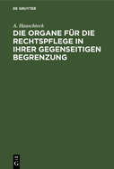 Die Organe F?r Die Rechtspflege in Ihrer Gegenseitigen Begrenzung: Systematisch Und, in Vergleichung Mit Der Preu?ischen Und Rhein-Preu?ischen Justiz-Verfassung, Sowie Mit Den F?r Die Staatsanwaltschaft Gel?ufigen Reform-Vorschl?gen, Kritisch Dargestellt