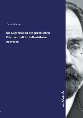 Die Organisation der griechischen Priesterschaft im hellenistischen Aegypten - Otto, Walter