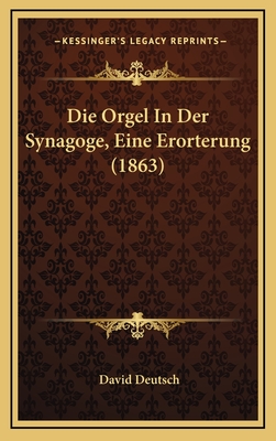 Die Orgel in Der Synagoge, Eine Erorterung (1863) - Deutsch, David