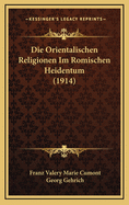 Die Orientalischen Religionen Im Romischen Heidentum (1914)