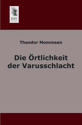 Die Ortlichkeit Der Varusschlacht - Mommsen, Theodor
