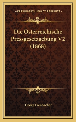 Die Osterreichische Pressgesetzgebung V2 (1868) - Lienbacher, Georg