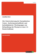 Die Osterweiterung der Europ?ischen Union - fachwissenschaftliche und fachdidaktische ?berlegungen zur Behandlung des Themas in einer 10. Realschulklasse