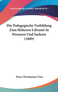 Die Padagogische Vorbildung Zum Hoheren Lehramt in Preussen Und Sachsen (1889)