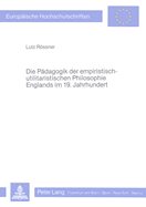 Die Paedagogik Der Empiristisch-Utilitaristischen Philosophie Englands Im 19. Jahrhundert: Philosophische Studien Zur Geschichte Der Empirischen Paedagogik II.