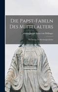 Die Papst-Fabeln Des Mittelalters: Ein Beitrag Zur Kirchengeschichte