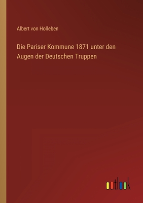 Die Pariser Kommune 1871 unter den Augen der Deutschen Truppen - Holleben, Albert Von