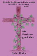 Die Passionsgeschichte: Biblische Geschichten f?r Kinder erz?hlt