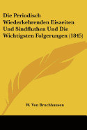 Die Periodisch Wiederkehrenden Eiszeiten Und Sindfluthen Und Die Wichtigsten Folgerungen (1845)