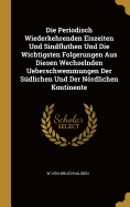 Die Periodisch Wiederkehrenden Eiszeiten Und Sindfluthen Und Die Wichtigsten Folgerungen Aus Diesen Wechselnden Ueberschwemmungen Der Sudlichen Und Der Nordlichen Kontinente