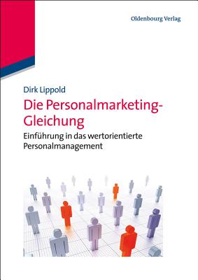 Die Personalmarketing-Gleichung: Einfhrung in Das Wertorientierte Personalmanagement - Lippold, Dirk