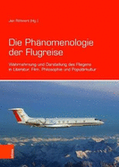 Die Phanomenologie Der Flugreise: Wahrnehmung Und Darstellung Des Fliegens in Literatur, Film, Philosophie Und Popularkultur