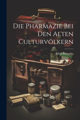 Die Pharmazie Bei Den Alten Culturvolkern - Berendes, Julius