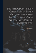 Die Philosophie Der Griechen in Ihrer Geschichtlichen Entwicklung Von Dr. Eduard Zeller, Zweiter Teil