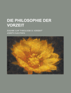 Die Philosophie Der Vorzeit; Zugabe Zur Theologie D. Vorzeit