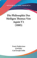 Die Philosophie Des Heiligen Thomas Von Aquin V1 (1885)