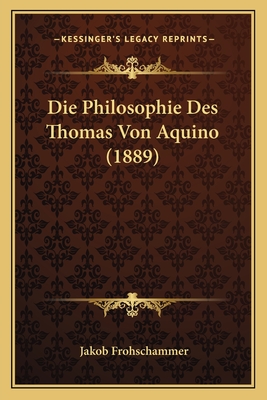 Die Philosophie Des Thomas Von Aquino (1889) - Frohschammer, Jakob