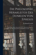 Die Philosophie Herakleitos Des Dunklen Von Ephesus: Nach Einer Neuen Sammlung Seiner Bruchstcke Und Der Zeugnisse Der Alten Dargestellt Von Ferdinand Lassalle ... Erster Band