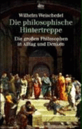 Die Philosophische Hintertreppe. Vierunddrei?ig Gro?e Philosophen in Alltag Und Denken