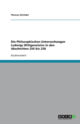 Die Philosophischen Untersuchungen Ludwigs Wittgensteins in Den Abschnitten 256 Bis 258 - Schrder, Thomas