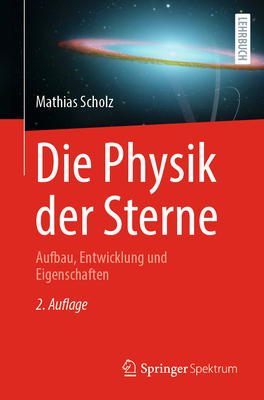 Die Physik Der Sterne: Aufbau, Entwicklung Und Eigenschaften - Scholz, Mathias