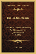 Die Pindarscholien: Eine Kritische Untersuchung Zur Philologischen Quellenkunde (1873)