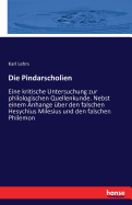 Die Pindarscholien: Eine kritische Untersuchung zur philologischen Quellenkunde. Nebst einem Anhange ber den falschen Hesychius Milesius und den falschen Philemon