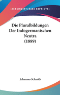 Die Pluralbildungen Der Indogermanischen Neutra (1889)