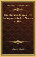 Die Pluralbildungen Der Indogermanischen Neutra (1889)