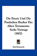 Die Poesie Und Die Poetischen Bucher Des Alten Testaments: Sechs Vortrage (1902)