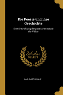 Die Poesie Und Ihre Geschichte: Eine Entwicklung Der Poetischen Ideale Der Vlker (Classic Reprint)