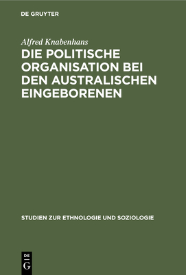 Die politische Organisation bei den australischen Eingeborenen - Knabenhans, Alfred, and Vierkandt, Alfred (Foreword by)