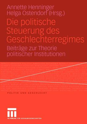 Die Politische Steuerung Des Geschlechterregimes: Beitrage Zur Theorie Politischer Institutionen - Ostendorf, Helga (Editor), and Henninger, Annette (Editor)