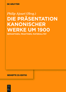 Die Pr?sentation Kanonischer Werke Um 1900: Semantiken, Praktiken, Materialit?t